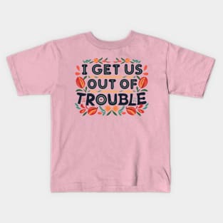 I Get Us Out of Trouble Kids T-Shirt